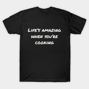 Life's Amazing When You're Cooking T-Shirt